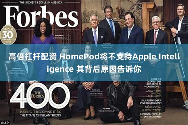 高倍杠杆配资 HomePod将不支持Apple Intelligence 其背后原因告诉你