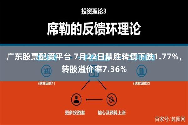 广东股票配资平台 7月22日鼎胜转债下跌1.77%，转股溢价率7.36%