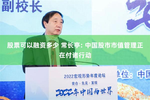 股票可以融资多少 常长亭: 中国股市市值管理正在付诸行动