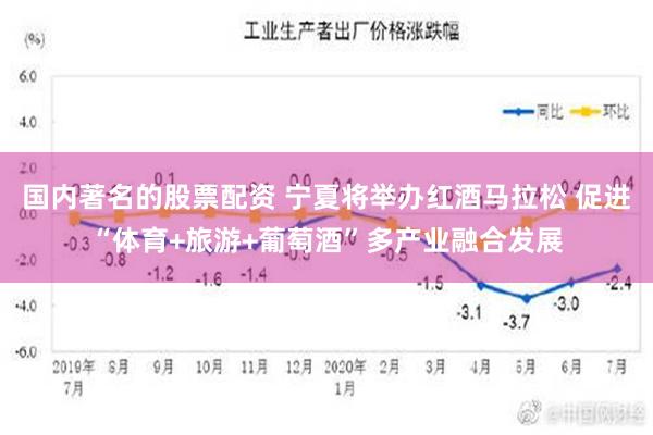 国内著名的股票配资 宁夏将举办红酒马拉松 促进“体育+旅游+葡萄酒”多产业融合发展