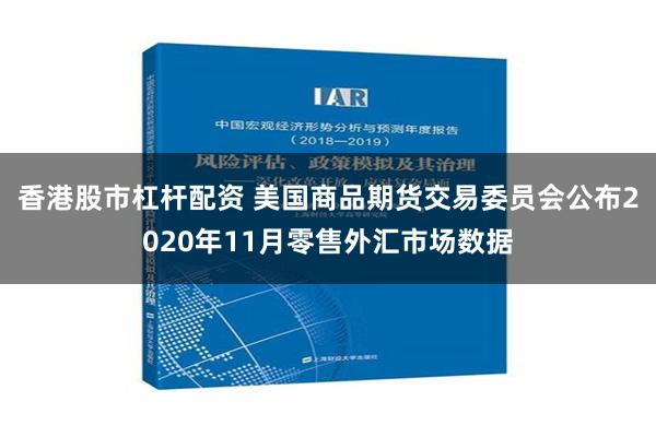 香港股市杠杆配资 美国商品期货交易委员会公布2020年11月零售外汇市场数据