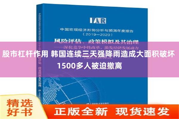 股市杠杆作用 韩国连续三天强降雨造成大面积破坏 1500多人被迫撤离