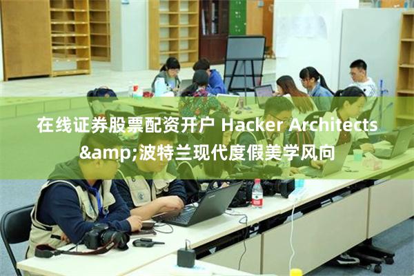 在线证券股票配资开户 Hacker Architects&波特兰现代度假美学风向